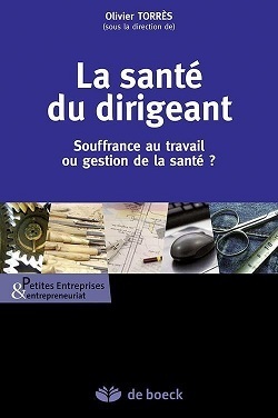 La Santé du dirigeant - De la souffrance patronale à l'entrepreneuriat salutaire (De Boeck éditions)